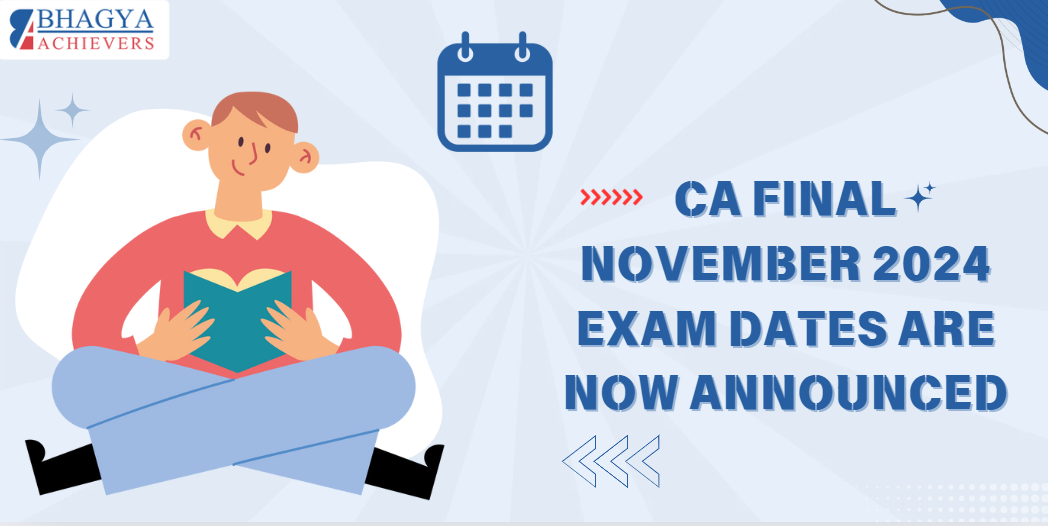CA Final November 2024 Exam Dates are now announced - Bhagya Achievers