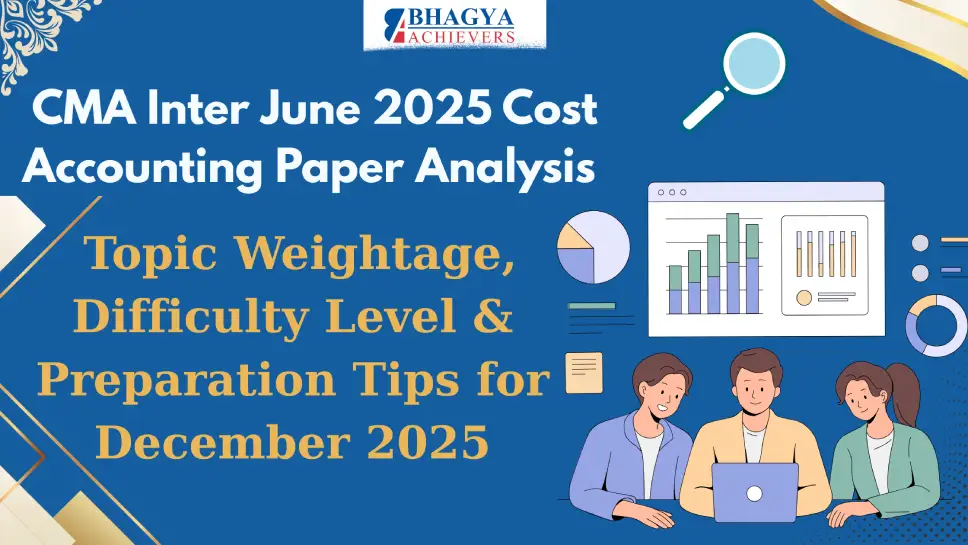 CMA Inter June 2025 Cost Accounting Paper Analysis – Topic Weightage, Difficulty Level & Preparation Tips for December 2025 - Bhagya Achievers