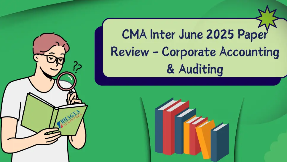  CMA Inter June 2025 Paper Review – Corporate Accounting & Auditing, Difficulty Level, Weightage & Tips for Dec 2025