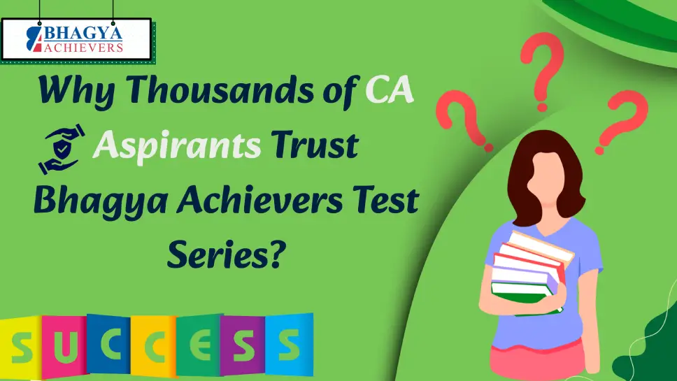 Why Thousands of CA Aspirants Trust Bhagya Achievers Test Series? Why Thousands of CA Aspirants Trust Bhagya Achievers Test Series?