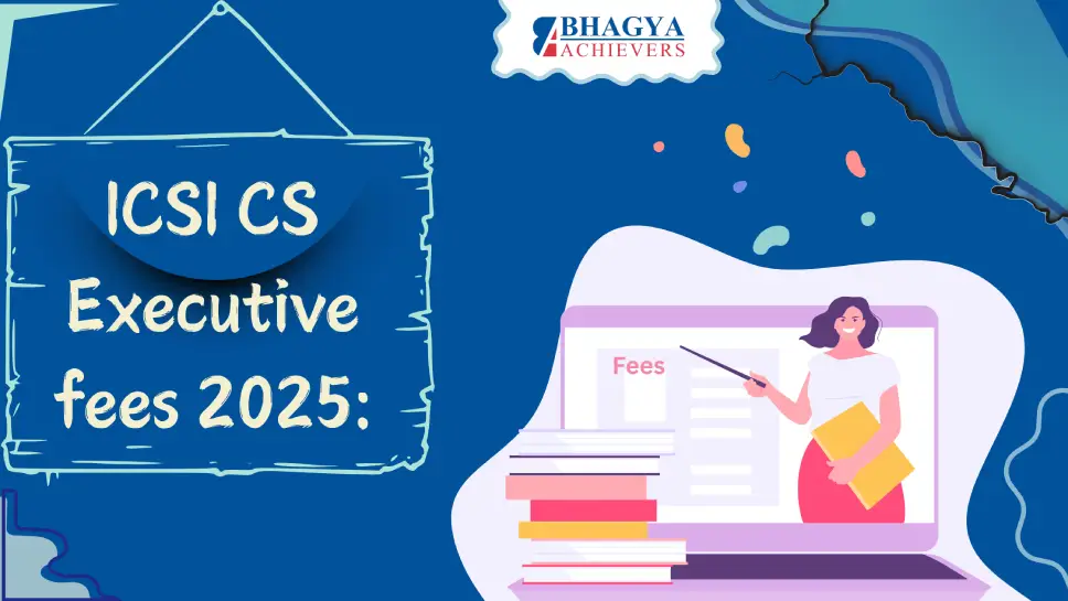 ICSI CS Executive fees 2025: Check fee Structure for CS Executive Course - Bhagya Achievers