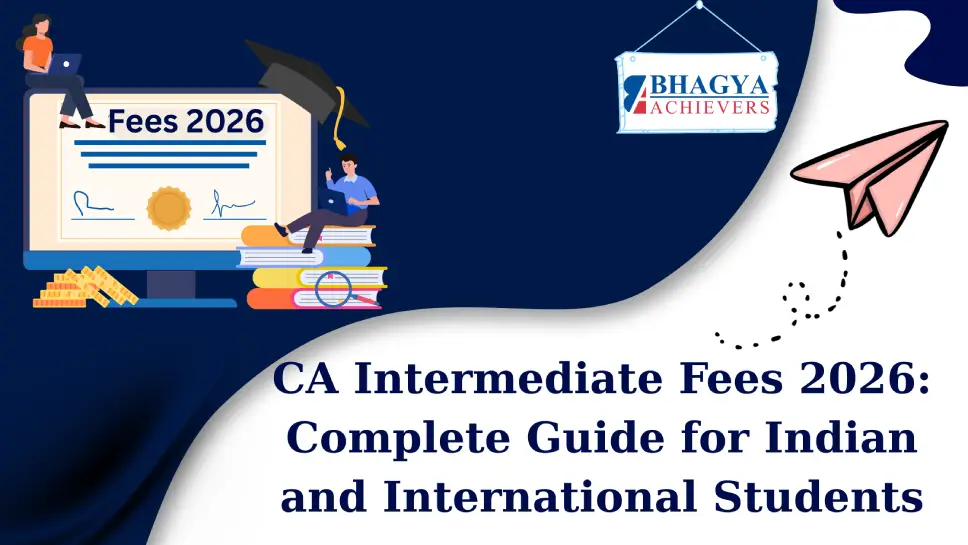 CA Intermediate Fees 2026: Complete Guide for Indian and International Students - Bhagya Achievers