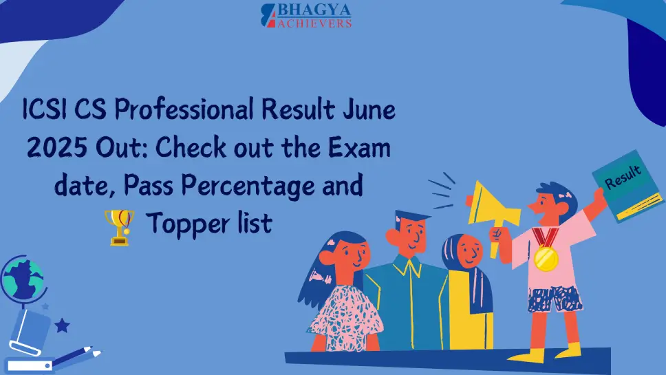 ICSI CS Professional Result June 2025 Date Out: Check out the Exam date, Pass Percentage and Topper list - Bhagya Achievers