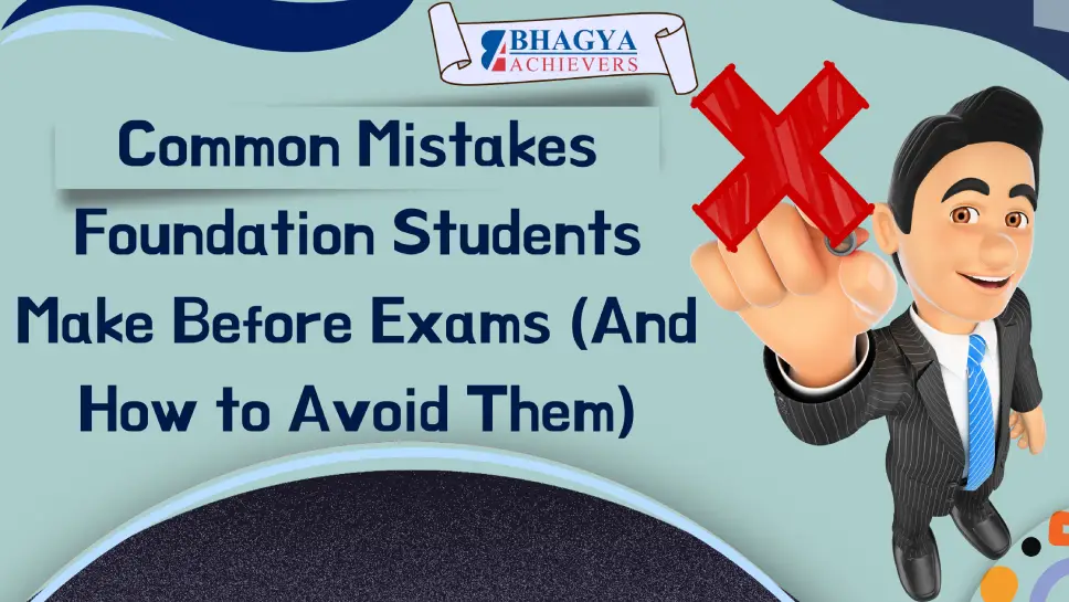 Common Mistakes Foundation Students Make Before Exams (And How to Avoid Them)
