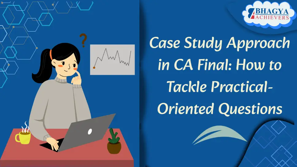 Case Study Approach in CA Final: How to Tackle Practical-Oriented Questions Case Study Approach in CA Final: How to Tackle Practical-Oriented Questions
