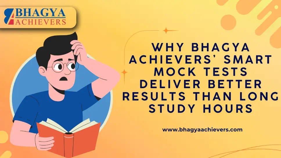 Why Bhagya Achievers’ Smart Mock Tests Deliver Better Results Than Long Study Hours?