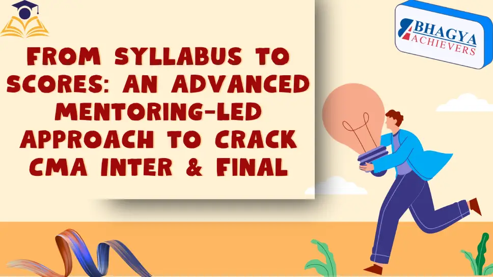From Syllabus to Scores: An Advanced Mentoring-Led Approach to Crack CMA Inter & Final