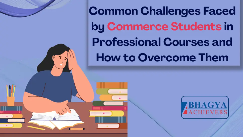 Common Challenges Faced by Commerce Students in Professional Courses and How to Overcome Them - Bhagya Achievers