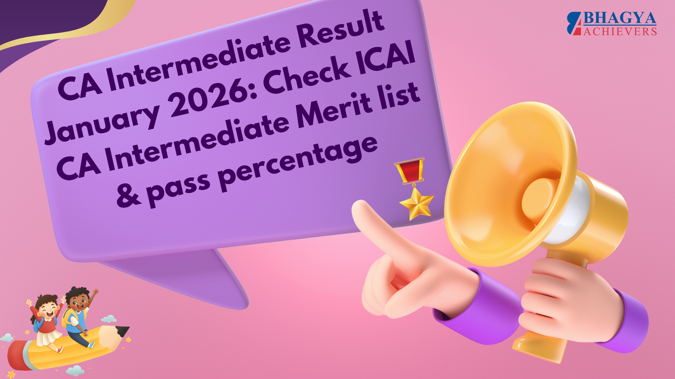 CA Intermediate Topper list and Pass Percentage January 2026 out! Check Topper Name, Marksheet, and Percentage - Bhagya Achievers