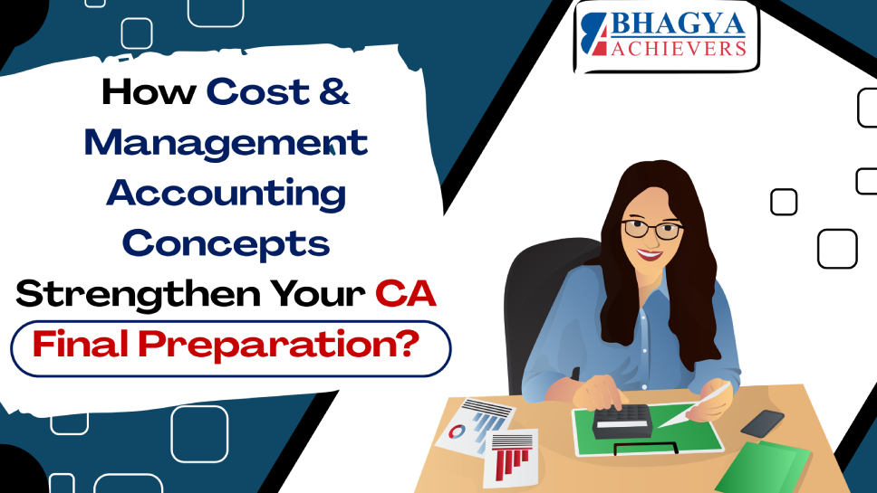 How Cost & Management Accounting Concepts Strengthen Your CA Final Preparation?