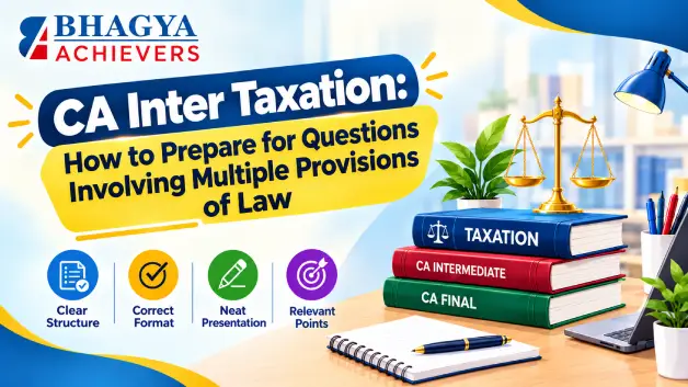 CA Inter Taxation: How to Prepare for Questions Involving Multiple Provisions of Law - Bhagya Achievers