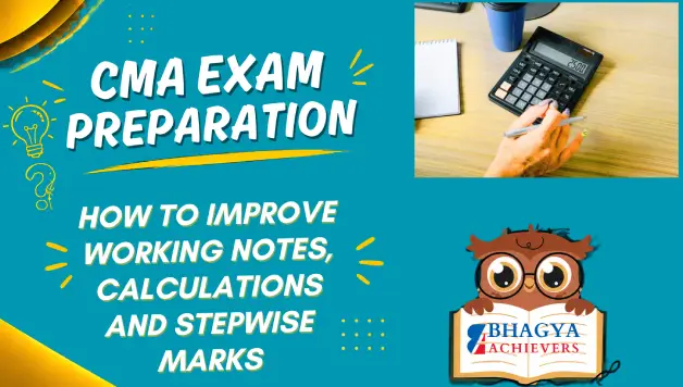 CMA Exam Preparation: How to Improve Working Notes, Calculations and Stepwise Marks - Bhagya Achievers