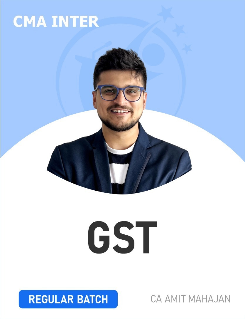 CMA Inter GST (Regular Batch) for Dec 25 Exams By CA Amit Mahajan