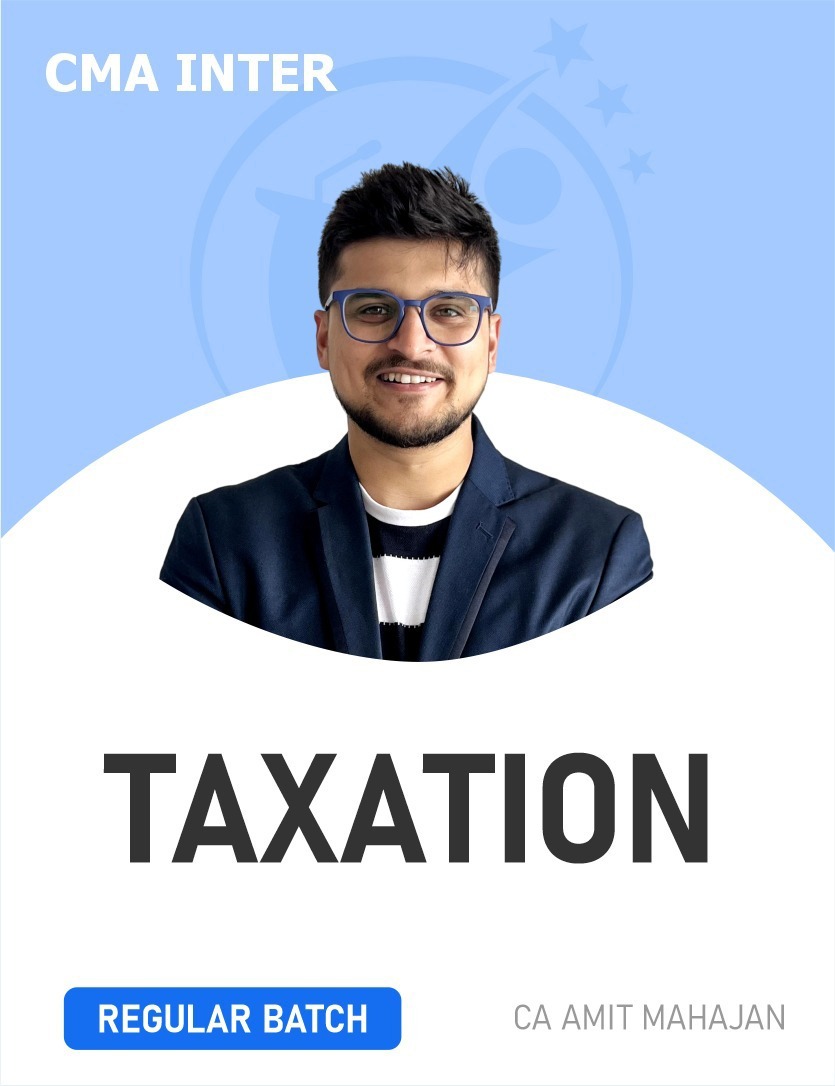 CMA Inter Taxation (Regular Batch) for Dec 25 Exams By CA Amit Mahajan