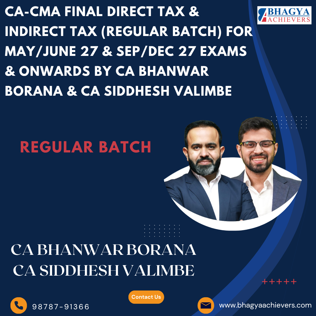 CMA Final Direct Tax & Indirect Tax (Regular Batch) For May/June 27 & Sep/Dec 27 Exams & onwards By CA Bhanwar Borana & CA Siddhesh Valimbe.