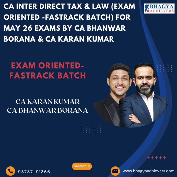 CA Inter Direct Tax & Law (Exam Oriented -Fastrack Batch). For May 26 Exams By CA Bhanwar Borana & CA Karan Kumar - Bhagya Achievers