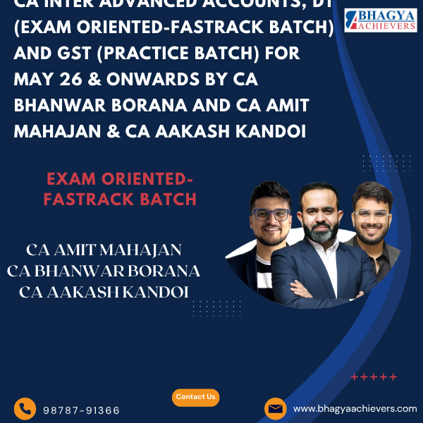 CA Inter Advanced Accounts, DT (Exam Oriented-Fastrack Batch) and GST (Practice Batch) For May 26 & onwards By CA Bhanwar Borana and CA Amit Mahajan & CA Aakash Kandoi. - Bhagya Achievers