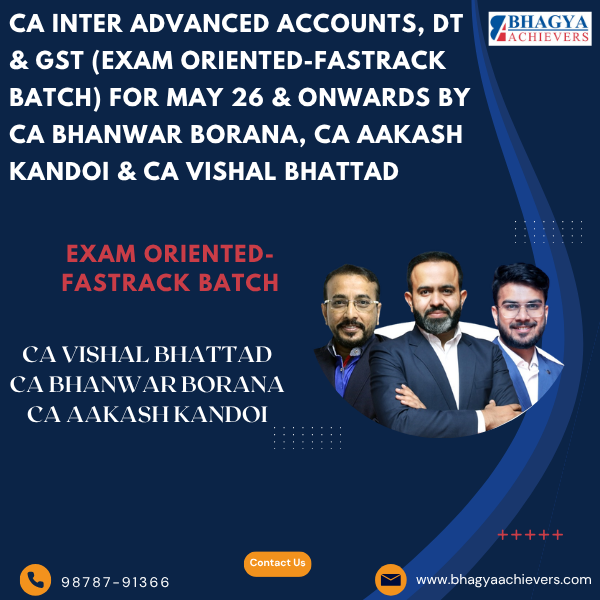 CA Inter Advanced Accounts, DT & GST (Exam Oriented-Fastrack Batch) For May 26 & onwards By CA Bhanwar Borana, CA Aakash kandoi & CA Vishal bhattad. - Bhagya Achievers