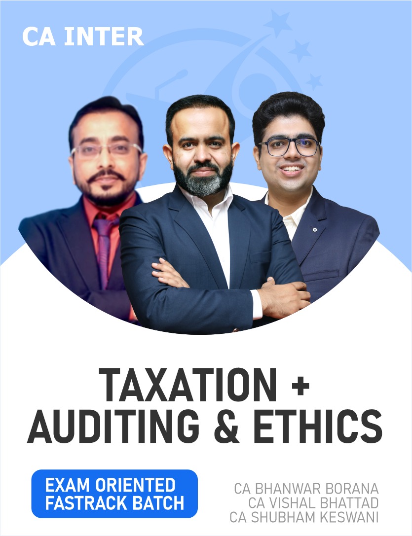 CA Inter Taxation & Audit (Exam Oriented-Fastrack Batch) For Sep 26 & onwards By CA Bhanwar Borana, CA Vishal Bhattad and CA Shubham keswani.