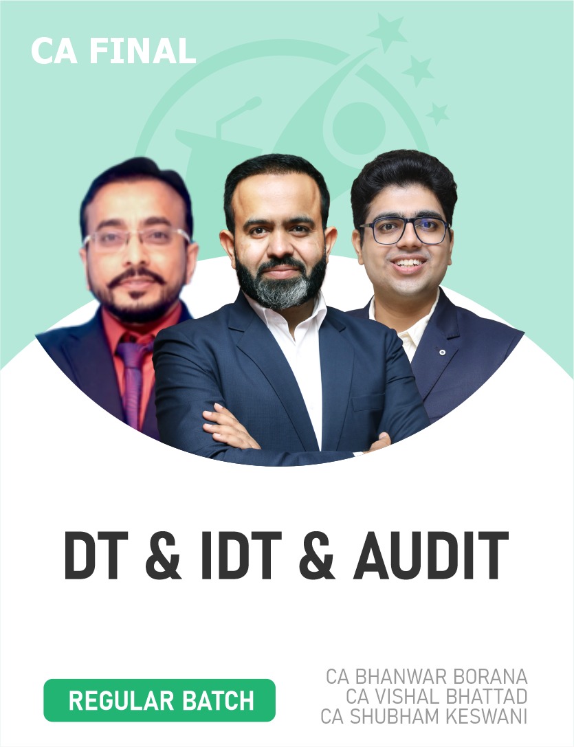 CA Final DT & IDT and Audit (Regular batch) For May 27 Exams & onwards By CA Bhanwar Borana, CA Vishal Bhattad & CA Shubham Keshwani