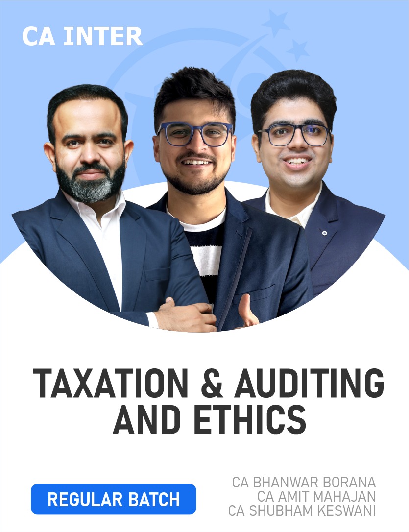 CA Inter Taxation & Auditing and Ethics (Regular Batch) by CA Bhanwar Borana, CA Amit Mahajan & CA Shubham Keswani For Sep 26 & onwards..