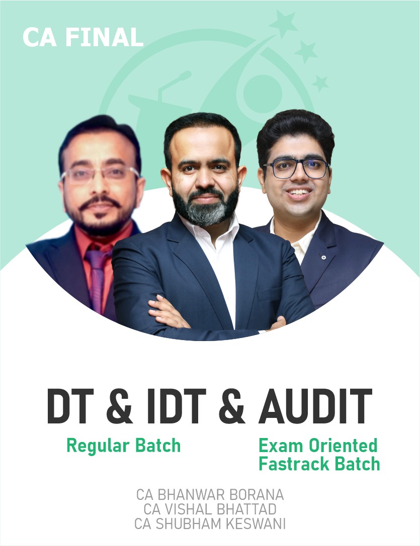 CA Final DT & IDT (Regular batch) and Audit (Exam Oriented – Fastrack Batch) For May 27 Exams By CA Bhanwar Borana, CA Vishal Bhattad & CA Shubham Keswani.