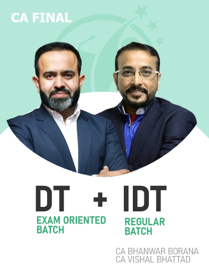 CA Final DT (Exam Oriented) & IDT (Regular Batch) For Nov 26 Exams By CA Bhanwar Borana & CA Vishal Bhattad.